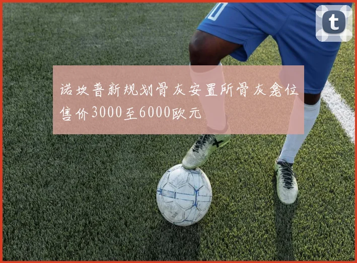 诺坎普新规划骨灰安置所骨灰龛位售价3000至6000欧元