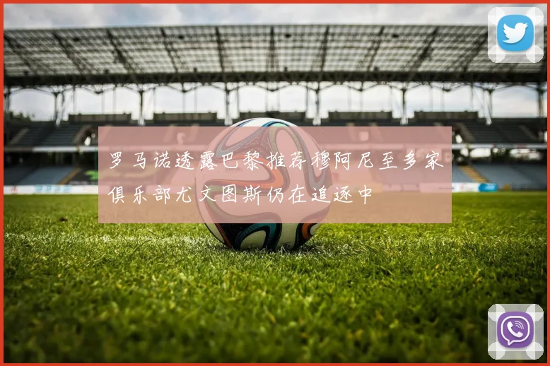 罗马诺透露巴黎推荐穆阿尼至多家俱乐部尤文图斯仍在追逐中