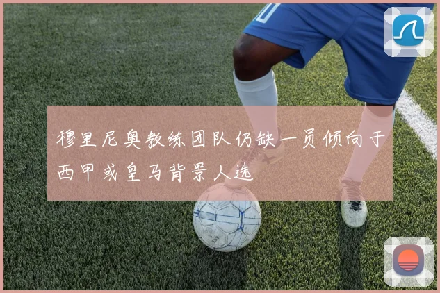 穆里尼奥教练团队仍缺一员倾向于西甲或皇马背景人选