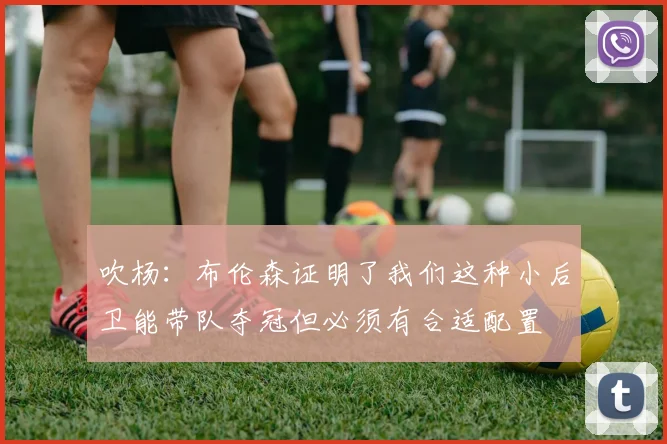 吹杨：布伦森证明了我们这种小后卫能带队夺冠但必须有合适配置